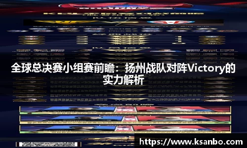 全球总决赛小组赛前瞻：扬州战队对阵Victory的实力解析