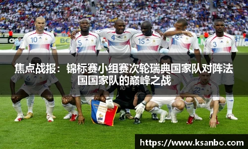 焦点战报：锦标赛小组赛次轮瑞典国家队对阵法国国家队的巅峰之战