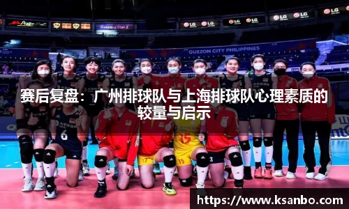 赛后复盘：广州排球队与上海排球队心理素质的较量与启示