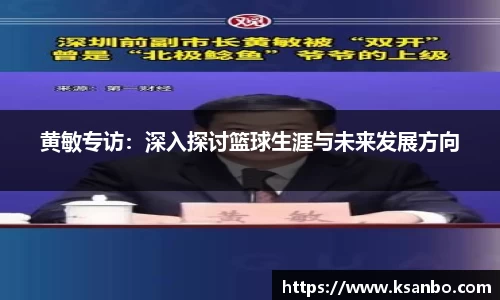 黄敏专访：深入探讨篮球生涯与未来发展方向